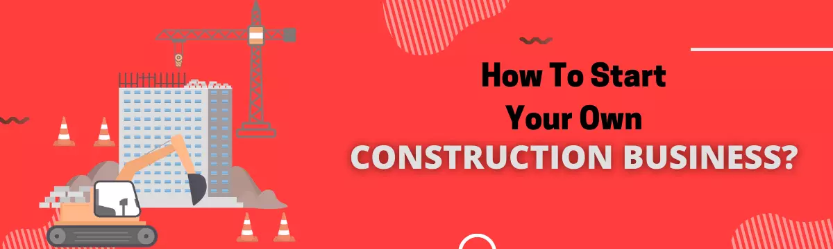 7 Easy Steps to Start a Construction Business in India [2022].