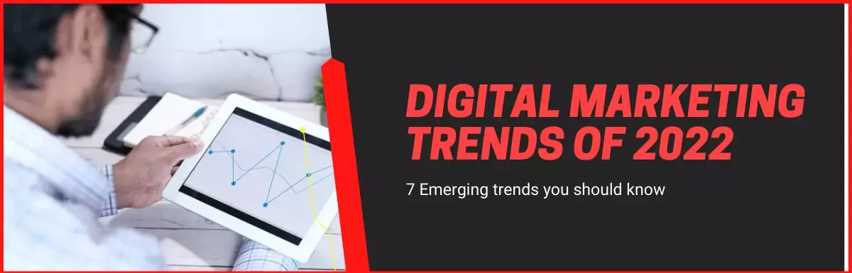 7 Emerging Digital Marketing Trends of 2022: You Should Know.