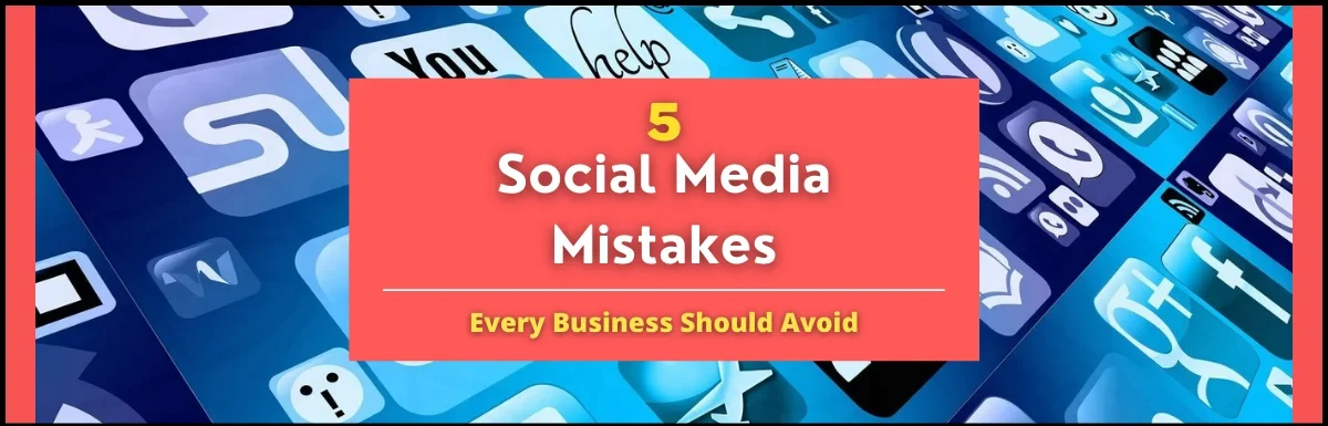 5 Social Media Marketing Mistakes Every Business Should Avoid.