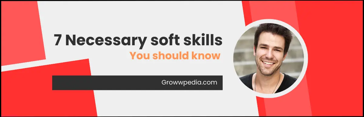 7 Necessary Soft-Skills you should know in Modern Workplace.
